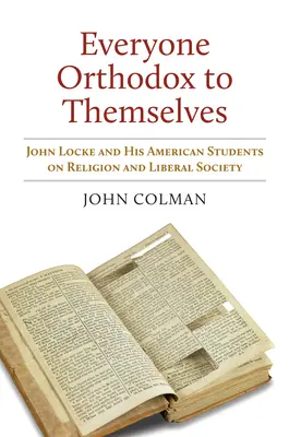 Každý ortodoxný k sebe: John Locke a jeho americkí študenti o náboženstve a liberálnej spoločnosti - Everyone Orthodox to Themselves: John Locke and His American Students on Religion and Liberal Society