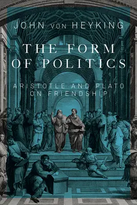 Forma politiky: Aristoteles a Platón o priateľstve 66. zväzok - The Form of Politics: Aristotle and Plato on Friendship Volume 66