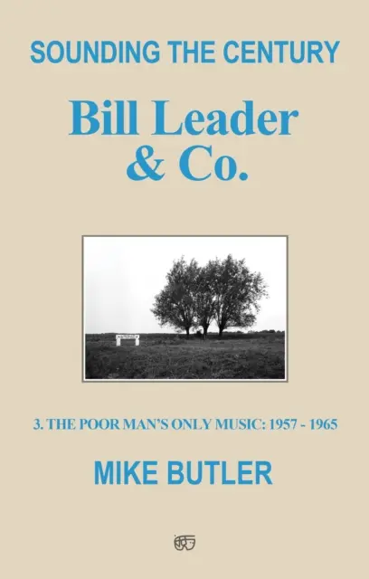 Sounding the Century: 3 - The Poor Man's Only Music 1957-1965: Bill Leader & Co. - Sounding the Century: Bill Leader & Co. - 3 - The Poor Man's Only Music 1957-1965
