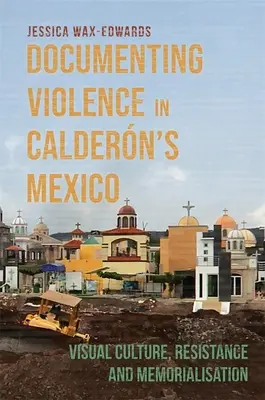 Dokumentácia násilia v Caldernovom Mexiku: Vizuálna kultúra, odpor a memorializácia - Documenting Violence in Caldern's Mexico: Visual Culture, Resistance and Memorialisation