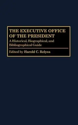 Výkonný úrad prezidenta: Historický, biografický a bibliografický sprievodca - The Executive Office of the President: A Historical, Biographical, and Bibliographical Guide