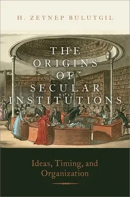 Vznik sekulárnych inštitúcií - myšlienky, načasovanie a organizácia - Origins of Secular Institutions - Ideas, Timing, and Organization