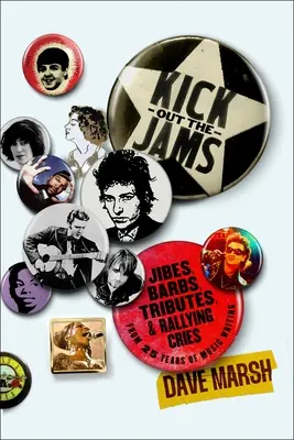 Kick Out the Jams: Jibes, Barbs, Tributes, and Rally Cries from 35 Years of Music Writing - Kick Out the Jams: Jibes, Barbs, Tributes, and Rallying Cries from 35 Years of Music Writing