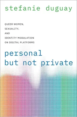 Osobné, ale nie súkromné - Queer ženy, sexualita a modulácia identity na digitálnych platformách - Personal but Not Private - Queer Women, Sexuality, and Identity Modulation on Digital Platforms