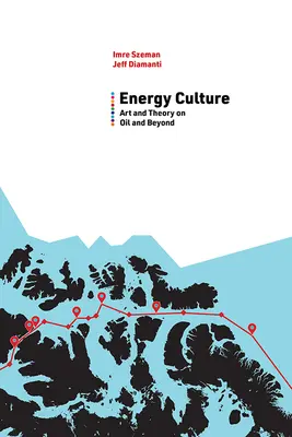 Energetická kultúra: Umenie a teória o rope a nielen o nej - Energy Culture: Art and Theory on Oil and Beyond
