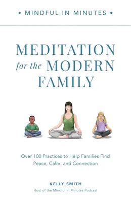 Mindful in Minutes: Meditácia pre modernú rodinu: Viac ako 100 cvičení, ktoré pomáhajú rodinám nájsť pokoj, vyrovnanosť a spojenie - Mindful in Minutes: Meditation for the Modern Family: Over 100 Practices to Help Families Find Peace, Calm, and Connection