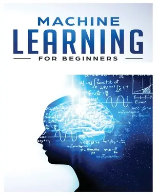 Strojové učenie pre začiatočníkov: Učebnice pre úplných začiatočníkov, Naučte sa strojové učenie a umelú inteligenciu od nuly - Machine Learning for Beginners: Absolute Beginners Guide, Learn Machine Learning and Artificial Intelligence from Scratch