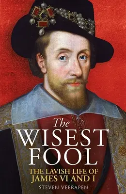 Najmúdrejší blázon: Hýrivý život Jakuba VI. a I. - The Wisest Fool: The Lavish Life of James VI and I