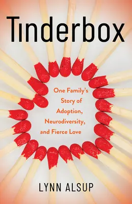 Tinderbox: Príbeh jednej rodiny o adopcii, neurodiverzite a silnej láske - Tinderbox: One Family's Story of Adoption, Neurodiversity, and Fierce Love