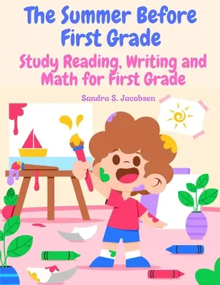 Leto pred prvou triedou: Štúdium čítania, písania a matematiky pre prvú triedu - The Summer Before First Grade: Study Reading, Writing and math for First Grade
