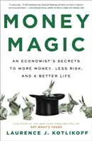 Kúzlo peňazí - Tajomstvo ekonóma, ako získať viac peňazí, menej riskovať a žiť lepší život - Money Magic - An Economist's Secrets to More Money, Less Risk, and a Better Life