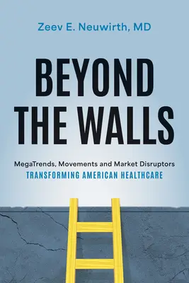Za múrmi: Vizualizácia a inovácie: Megatrendy, hnutia a trhové disruptory, ktoré transformujú americké zdravotníctvo - Beyond the Walls: Megatrends, Movements and Market Disruptors Transforming American Healthcare