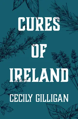 Liečba Írska: Klenotnica írskych ľudových liekov - Cures of Ireland: A Treasury of Irish Folk Remedies