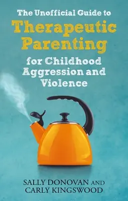 Neoficiálny sprievodca terapeutickým rodičovstvom pri agresii a násilí v detstve - The Unofficial Guide to Therapeutic Parenting for Childhood Aggression and Violence