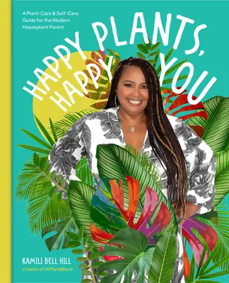 Šťastné rastliny, šťastné vy: Sprievodca starostlivosťou o rastliny a starostlivosťou o seba pre moderného rodiča izbových rastlín - Happy Plants, Happy You: A Plant-Care & Self-Care Guide for the Modern Houseplant Parent