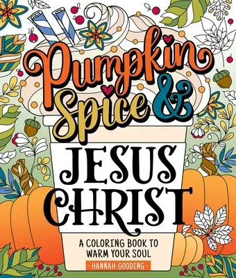 Farby a milosť: Vymaluj si, čo chceš: Tekvicové korenie a Ježiš Kristus: A Coloring Book to Warm Your Soul (Omaľovánky na zahriatie duše) - Color & Grace: Pumpkin Spice & Jesus Christ: A Coloring Book to Warm Your Soul