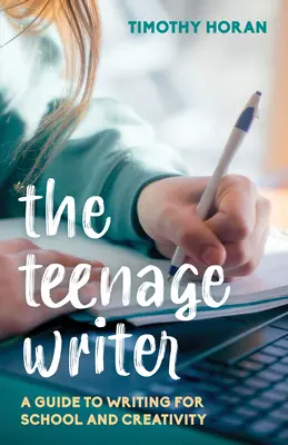 The Teenage Writer (Tínedžerský spisovateľ): Sprievodca písaním pre školu a tvorivosť - The Teenage Writer: A Guide to Writing for School and Creativity