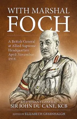 S maršalom Fochom: Britský generál na najvyššom veliteľstve Spojencov apríl - november 1918 - With Marshal Foch: A British General at Allied Supreme Headquarters April-November 1918