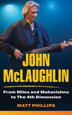 John McLaughlin: Od Milesa a Mahavishnu po The 4th Dimension - John McLaughlin: From Miles and Mahavishnu to The 4th Dimension