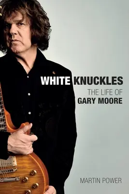 White Knuckles: Život Garyho Moora - White Knuckles: The Life of Gary Moore