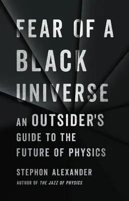 Strach z čierneho vesmíru: Sprievodca outsiderov po budúcnosti fyziky - Fear of a Black Universe: An Outsider's Guide to the Future of Physics