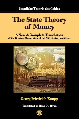 Štátna teória peňazí: Nový a úplný preklad najväčšieho diela 20. storočia o peniazoch - The State Theory of Money: A New & Complete Translation of the Greatest Masterpiece of the 20th Century on Money