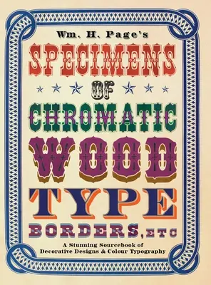 Wm. H. Page's Speciamples of Chromatic Wood Type, Borders, Etc.: A Stunning Sourcebook of Decorative Designs & Colour Typography (Ukážky farebného písma, bordúr a pod.) - Wm. H. Page's Specimens of Chromatic Wood Type, Borders, Etc.: A Stunning Sourcebook of Decorative Designs & Colour Typography