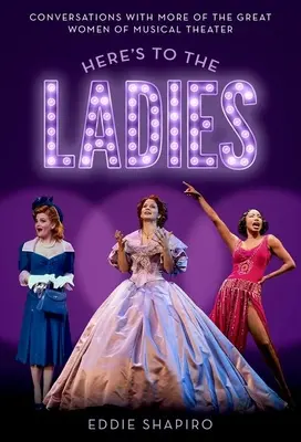 Na dámy: Rozhovory s ďalšími veľkými ženami hudobného divadla - Here's to the Ladies: Conversations with More of the Great Women of Musical Theater