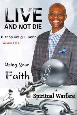 Žiť a nezomrieť: Používanie viery v duchovnom boji 1. diel z 3 - Live and Not Die: Using Your Faith in Spiritual Warfare Volume 1 of 3