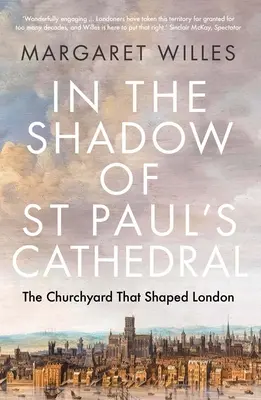 V tieni katedrály svätého Pavla: Katedrála v Stropkove: nádvorie, ktoré formovalo Londýn (The Churchyard That Shaped London) - In the Shadow of St. Paul's Cathedral: The Churchyard That Shaped London