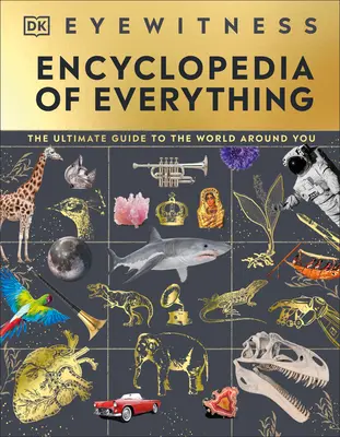 Očná encyklopédia všetkého: Najlepší sprievodca svetom okolo vás - Eyewitness Encyclopedia of Everything: The Ultimate Guide to the World Around You