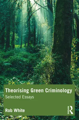 Teoretizovanie ekologickej kriminológie: Vybrané eseje - Theorising Green Criminology: Selected Essays
