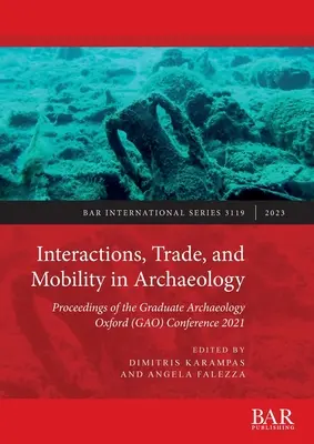 Interakcie, obchod a mobilita v archeológii: Zborník z konferencie Graduate Archaeology Oxford (GAO) 2021 - Interactions, Trade, and Mobility in Archaeology: Proceedings of the Graduate Archaeology Oxford (GAO) Conference 2021