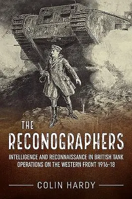 The Reconographers: Spravodajstvo a prieskum v britských tankových operáciách na západnom fronte 1916-18 - The Reconographers: Intelligence and Reconnaissance in British Tank Operations on the Western Front 1916-18