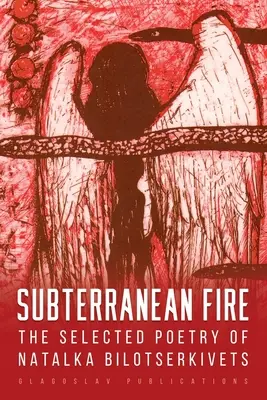 Podzemný oheň: Vybraná poézia Natalky Bilotserkivets - Subterranean Fire: The Selected Poetry Of Natalka Bilotserkivets