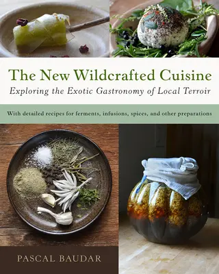 Nová divoká kuchyňa: Vydajte sa na cestu do sveta, aby ste spoznali exotickú gastronómiu miestneho terroiru. - The New Wildcrafted Cuisine: Exploring the Exotic Gastronomy of Local Terroir