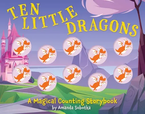 Desať malých drakov: Kúzelná rozprávková knižka o počítaní - Ten Little Dragons: A Magical Counting Storybook
