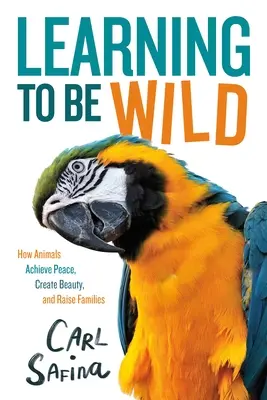 Učíme sa byť divokými (adaptácia pre mladých čitateľov): Ako zvieratá dosahujú mier, vytvárajú krásu a vychovávajú rodiny - Learning to Be Wild (a Young Reader's Adaptation): How Animals Achieve Peace, Create Beauty, and Raise Families