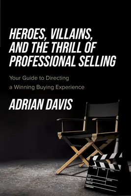 Hrdinovia, zloduchovia a vzrušenie z profesionálneho predaja: Váš sprievodca pri riadení víťazného nákupu - Heroes, Villains, and the Thrill of Professional Selling: Your Guide to Directing a Winning Buying Experience