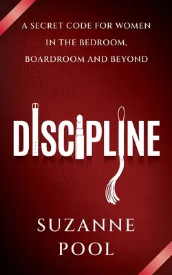Disciplína - Tajný kód pre ženy v spálni, zasadacej miestnosti a mimo nej - Discipline - A Secret Code for Women in the Bedroom, Boardroom and Beyond
