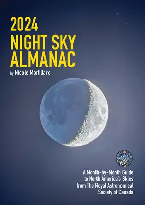 Almanach nočnej oblohy na rok 2024: Kráľovská astronomická spoločnosť Kanady vydáva mesačný sprievodca oblohou Severnej Ameriky - 2024 Night Sky Almanac: A Month-By-Month Guide to North America's Skies from the Royal Astronomical Society of Canada