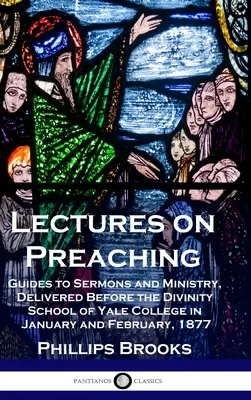 Prednášky o kázaní: návody na kázanie a službu, prednesené na bohosloveckej fakulte Yale College v januári a februári 1877 - Lectures on Preaching: Guides to Sermons and Ministry, Delivered Before the Divinity School of Yale College in January and February, 1877