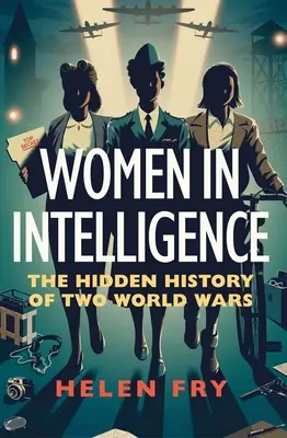 Ženy v spravodajských službách: Skrytá história dvoch svetových vojen - Women in Intelligence: The Hidden History of Two World Wars