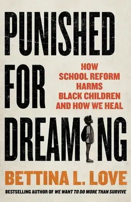 Trest za sny: Ako školská reforma škodí černošským deťom a ako sa z nej vyliečiť - Punished for Dreaming: How School Reform Harms Black Children and How We Heal