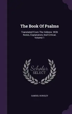 Kniha žalmov: Preklad z hebrejčiny: S vysvetľujúcimi a kritickými poznámkami, 1. zväzok - The Book Of Psalms: Translated From The Hebrew: With Notes, Explanatory And Critical, Volume 1