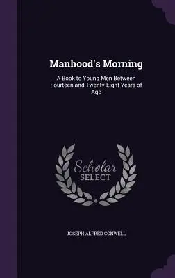 Ráno mužnosti: Kniha pre mladých mužov vo veku od štrnásť do dvadsaťosem rokov - Manhood's Morning: A Book to Young Men Between Fourteen and Twenty-Eight Years of Age