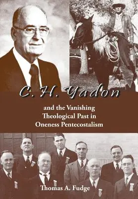C. H. Yadon: a miznúca teologická minulosť v letniciach jednoty - C.H. Yadon: and the Vanishing Theological Past in Oneness Pentecostalism
