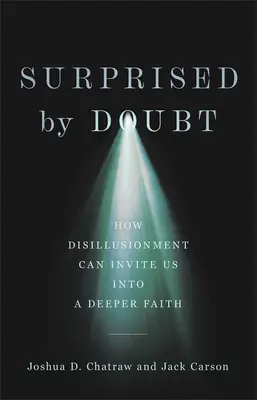 Prekvapení pochybnosťami: Ako nás môže rozčarovanie pozvať k hlbšej viere - Surprised by Doubt: How Disillusionment Can Invite Us Into a Deeper Faith