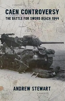 Kontroverzia v Caen: Bitka o pláž Sword 1944 - Caen Controversy: The Battle for Sword Beach 1944