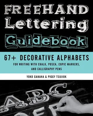 Sprievodca písaním rukou: Sprievodca ručným písaním: 67+ dekoratívnych abecied na písanie kriedou, posca, copic markermi a kaligrafickými perami - FreeHand Lettering Guidebook: 67+ Decorative Alphabets for Writing with Chalk, Posca, Copic Markers, and Calligraphy Pens